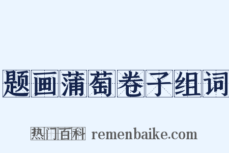 题画蒲萄卷子组词是什么意思的图片